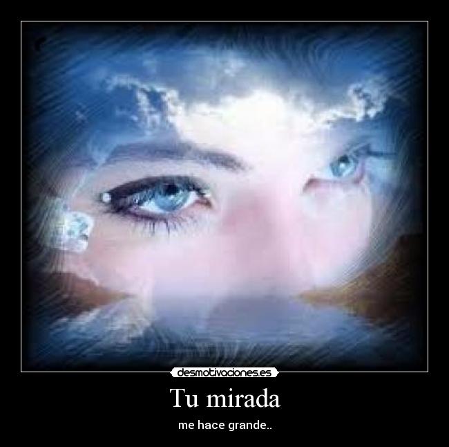 Tu mirada - me hace grande..