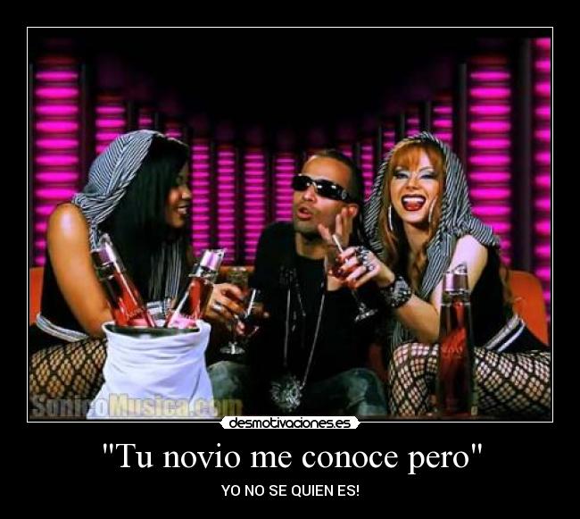 Tu novio me conoce pero -