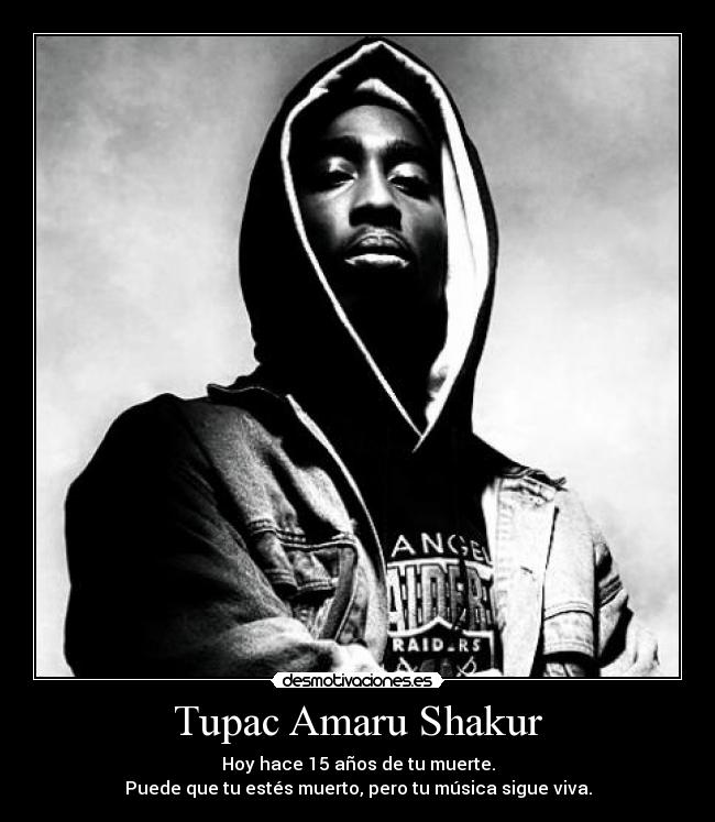 Tupac Amaru Shakur - Hoy hace 15 años de tu muerte.
Puede que tu estés muerto, pero tu música sigue viva.