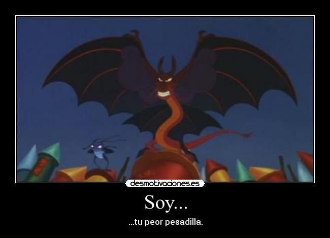 Soy... - ...tu peor pesadilla.