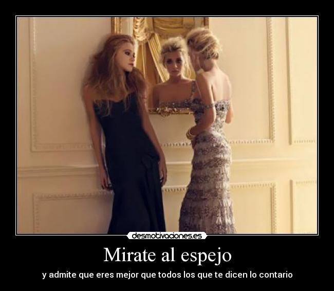 Mirate al espejo - y admite que eres mejor que todos los que te dicen lo contario