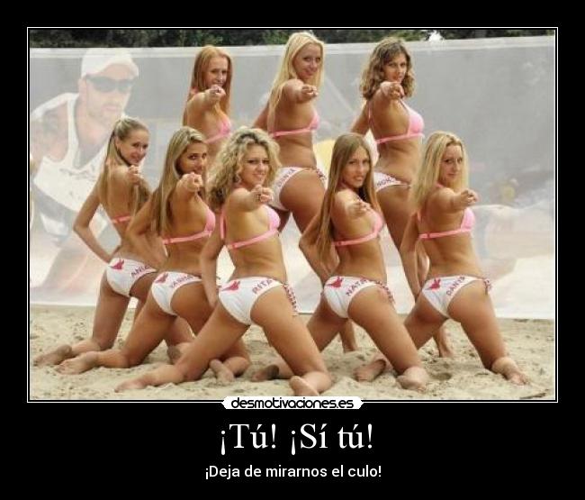 ¡Tú! ¡Sí tú! - ¡Deja de mirarnos el culo!
