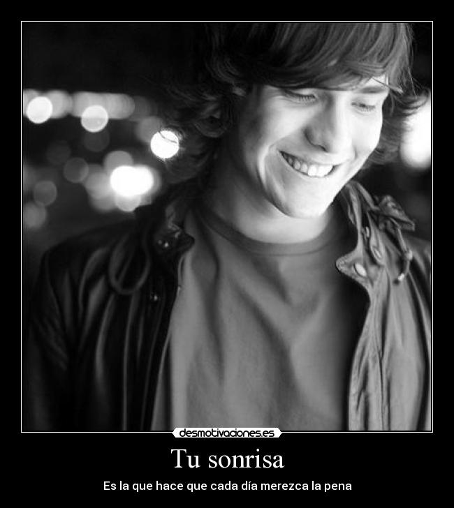 Tu sonrisa - Es la que hace que cada día merezca la pena