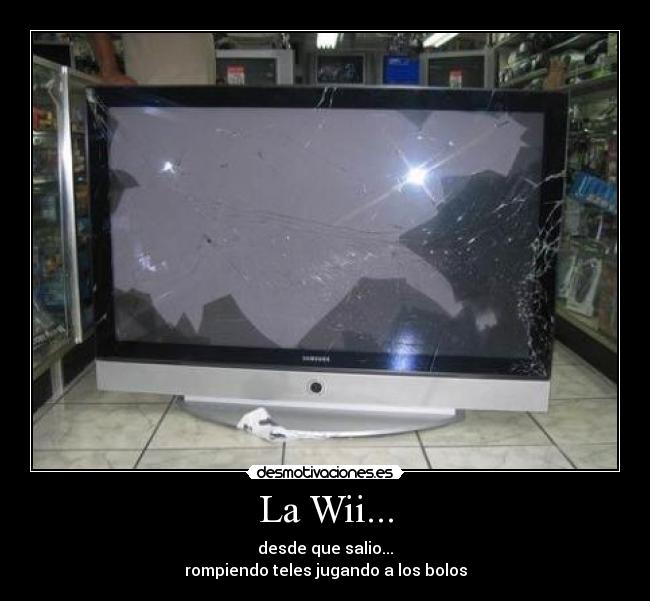 La Wii... - desde que salio...
rompiendo teles jugando a los bolos