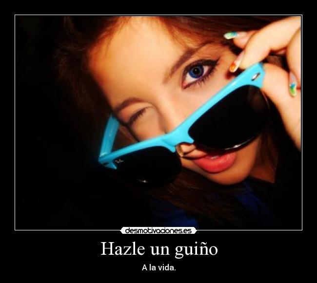 Hazle un guiño - A la vida.