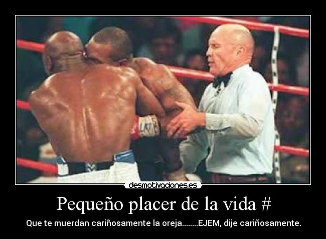 Pequeño placer de la vida # - Que te muerdan cariñosamente la oreja........EJEM, dije cariñosamente.