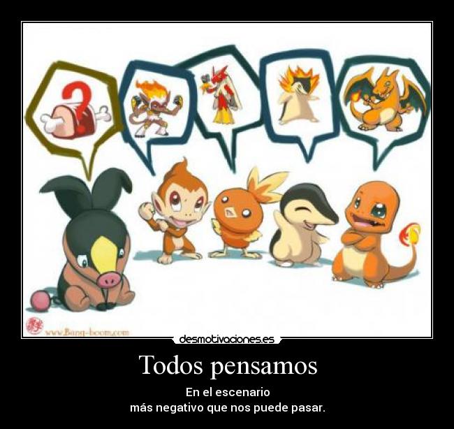 Todos pensamos - En el escenario
más negativo que nos puede pasar.