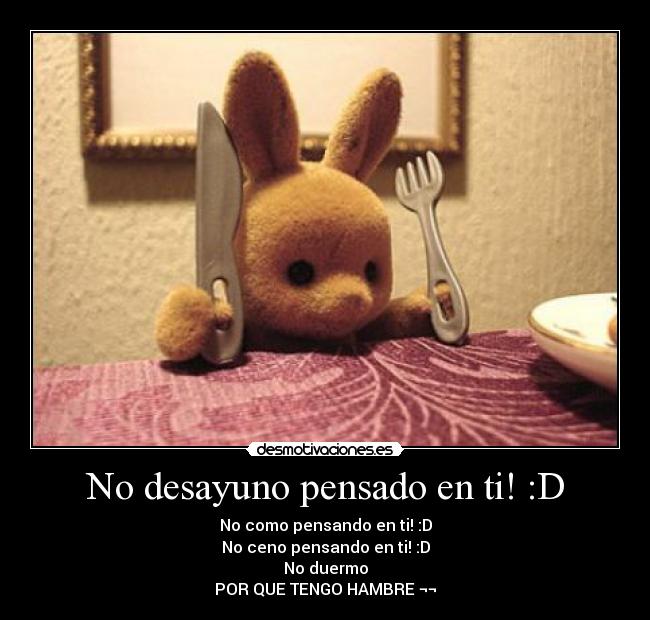 No desayuno pensado en ti! :D -