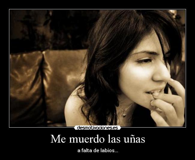 Me muerdo las uñas - a falta de labios...