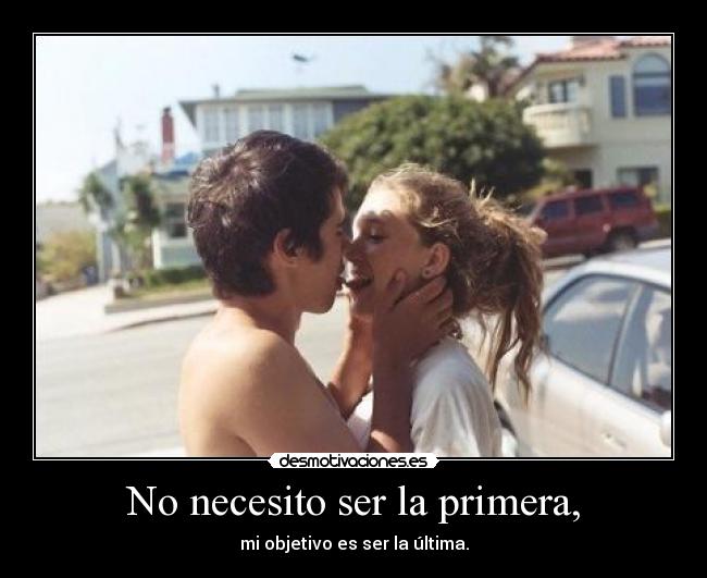 No necesito ser la primera, - 