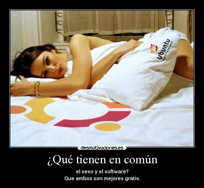 ¿Qué tienen en común - el sexo y el software?
Que ambos son mejores gratis.