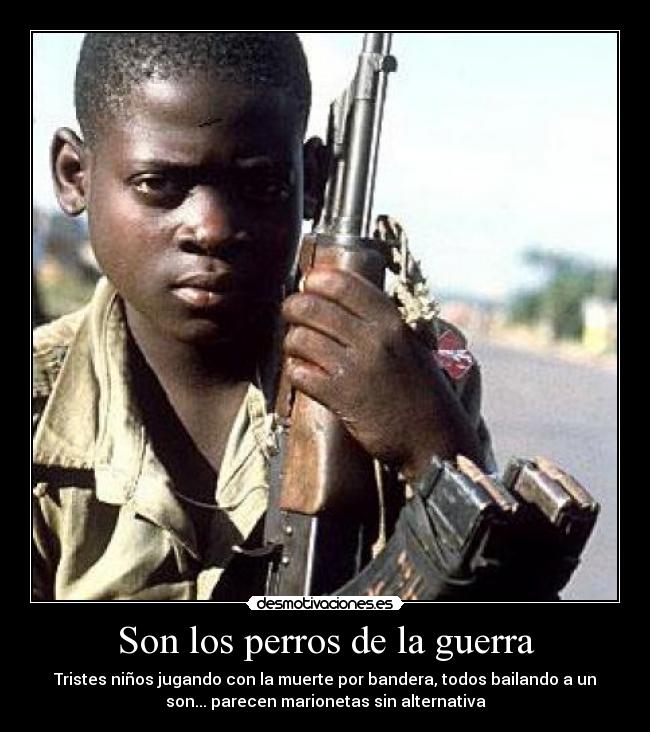 carteles guerra nino soldado drama humano mundo mal peor africa pobreza guerra destruccion desmotivaciones