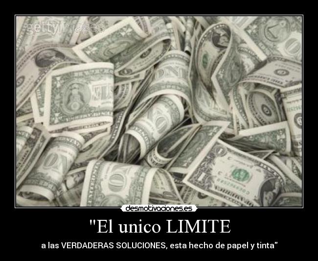 El unico LIMITE - a las VERDADERAS SOLUCIONES, esta hecho de papel y tinta