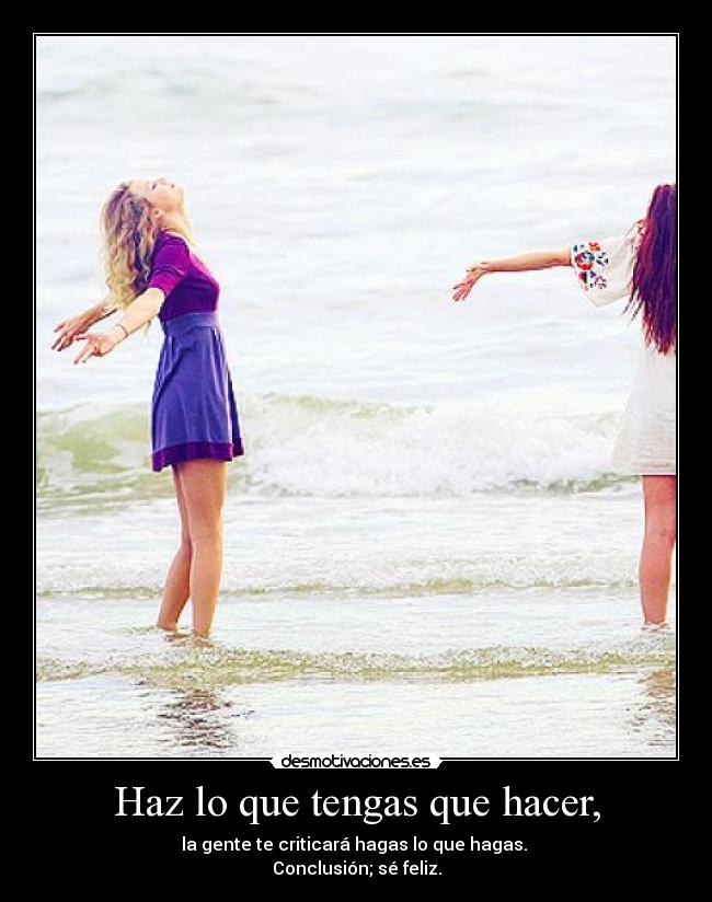 Haz lo que tengas que hacer, -
