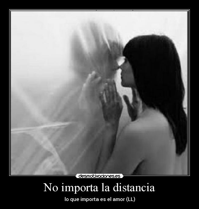 No importa la distancia - lo que importa es el amor (LL)