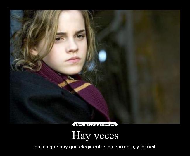 Hay veces - en las que hay que elegir entre los correcto, y lo fácil.