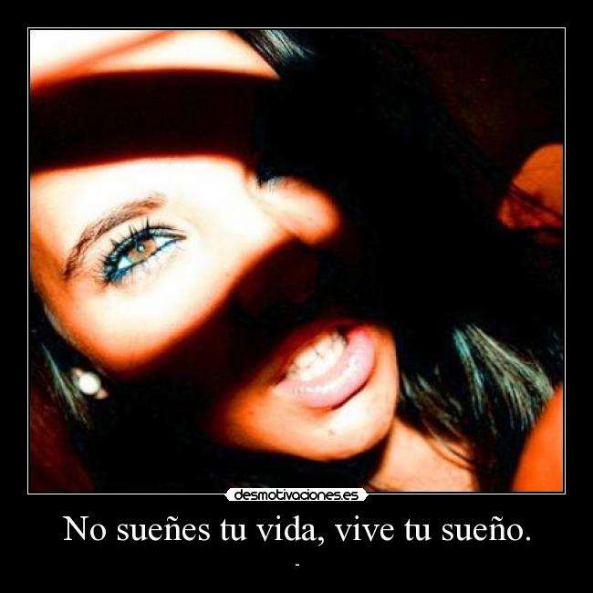 No sueñes tu vida, vive tu sueño. - -