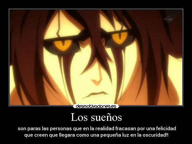 Los sueños - son paras las personas que en la realidad fracasan por una felicidad
que creen que llegara como una pequeña luz en la oscuridad!!