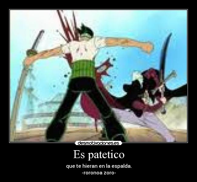 carteles one piece zoro dice que patetico que hieran espalda cara queremos zoroo desmotivaciones
