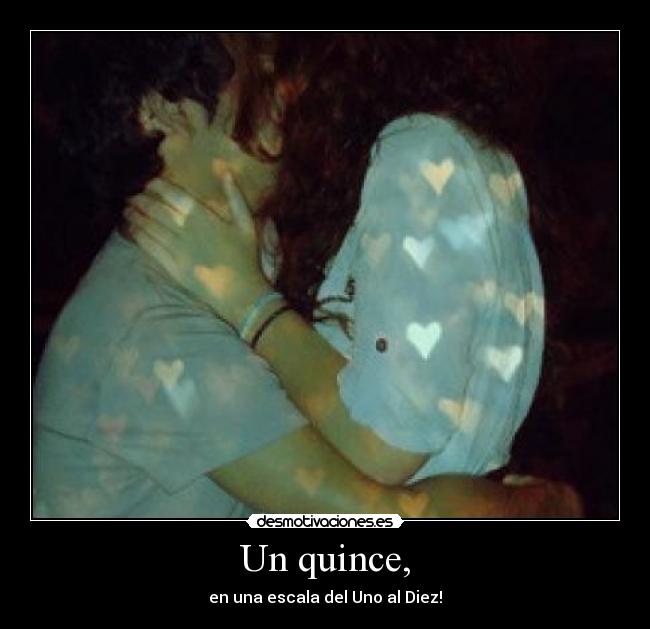 Un quince, - en una escala del Uno al Diez!