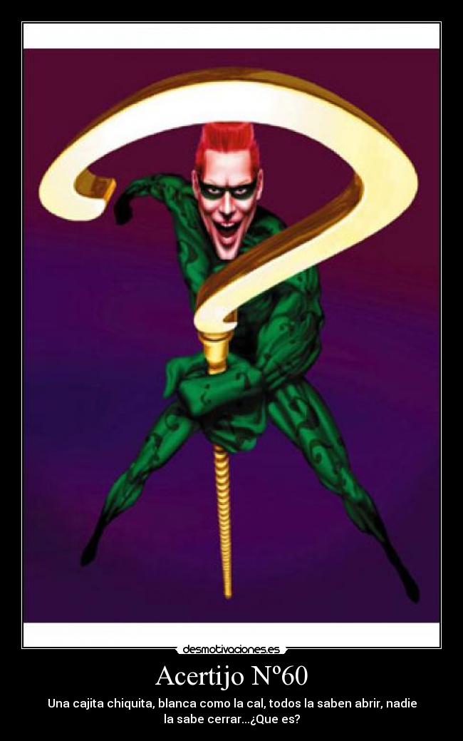 Acertijo Nº60 - Una cajita chiquita, blanca como la cal, todos la saben abrir, nadie
la sabe cerrar...¿Que es?