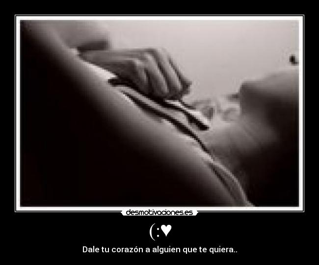 (:♥ - Dale tu corazón a alguien que te quiera..