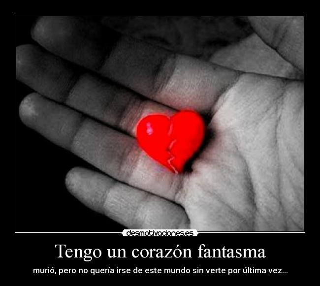 Tengo un corazón fantasma - murió, pero no quería irse de este mundo sin verte por última vez...