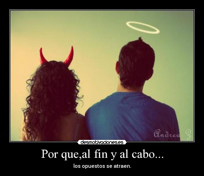 Por que,al fin y al cabo... - los opuestos se atraen.