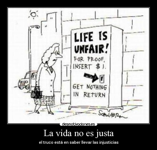 La vida no es justa - el truco está en saber llevar las injusticias