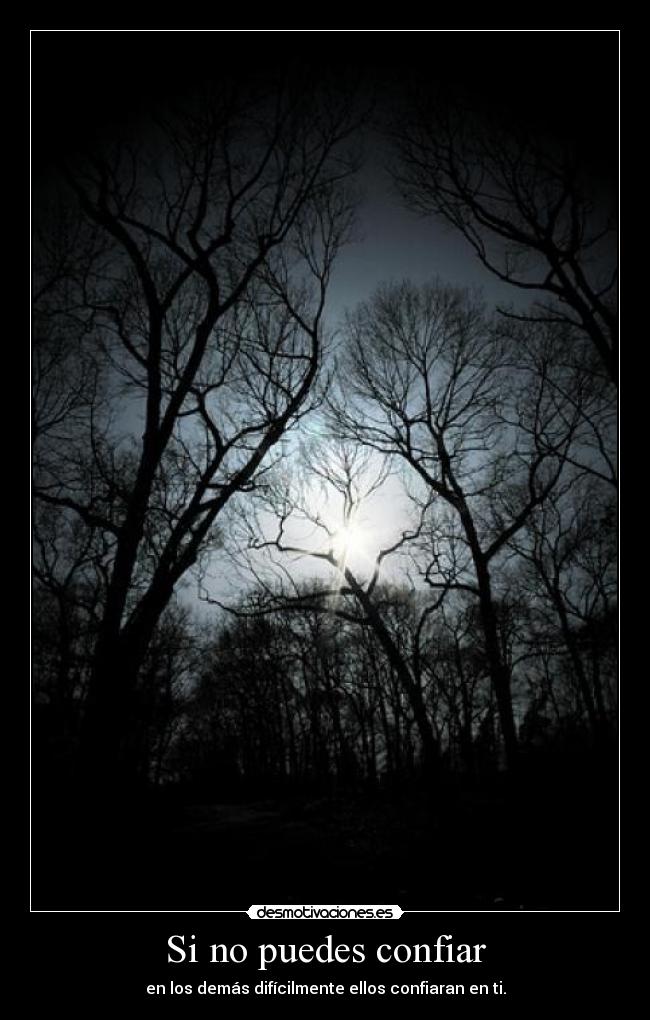 Si no puedes confiar - en los demás difícilmente ellos confiaran en ti.