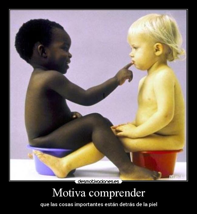 Motiva comprender - que las cosas importantes están detrás de la piel