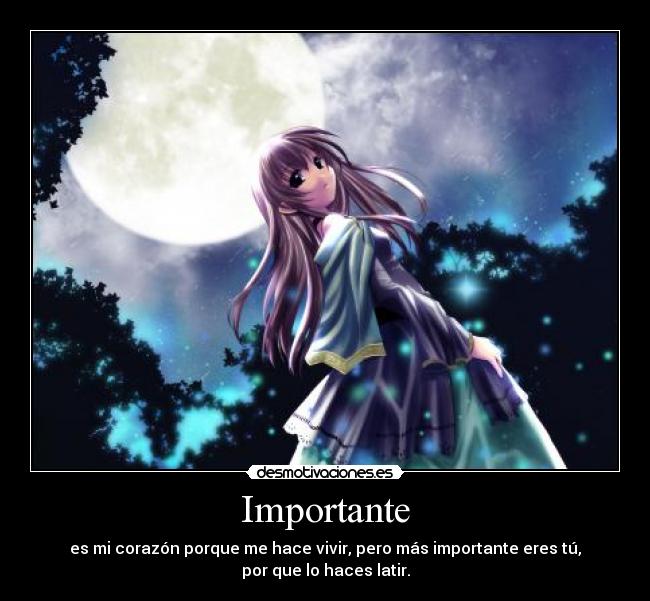 Importante - es mi corazón porque me hace vivir, pero más importante eres tú,
por que lo haces latir.