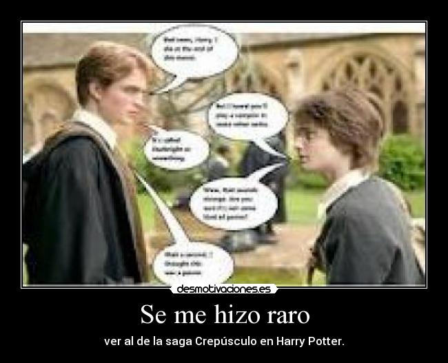 Se me hizo raro - ver al de la saga Crepúsculo en Harry Potter.