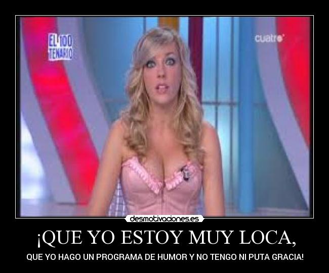 ¡QUE YO ESTOY MUY LOCA, - 