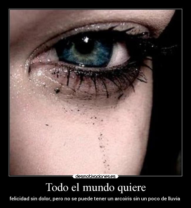 Todo el mundo quiere - felicidad sin dolor, pero no se puede tener un arcoiris sin un poco de lluvia 