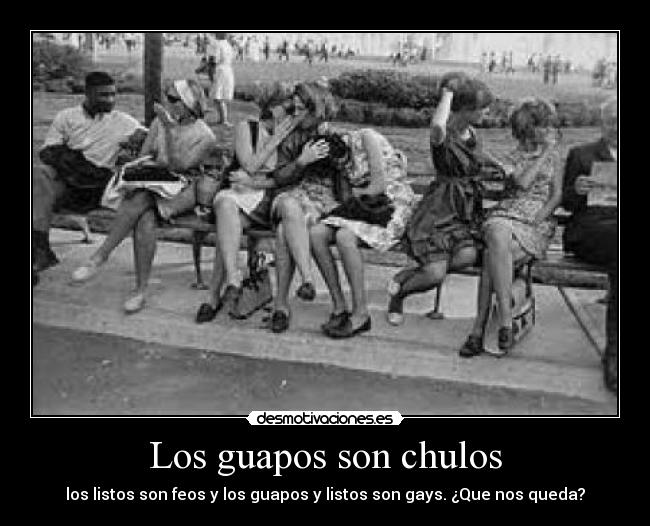 Los guapos son chulos -
