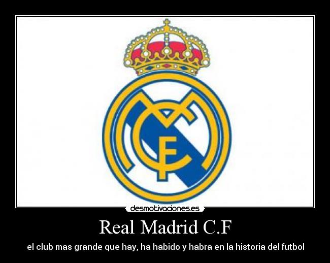 Real Madrid C.F - el club mas grande que hay, ha habido y habra en la historia del futbol