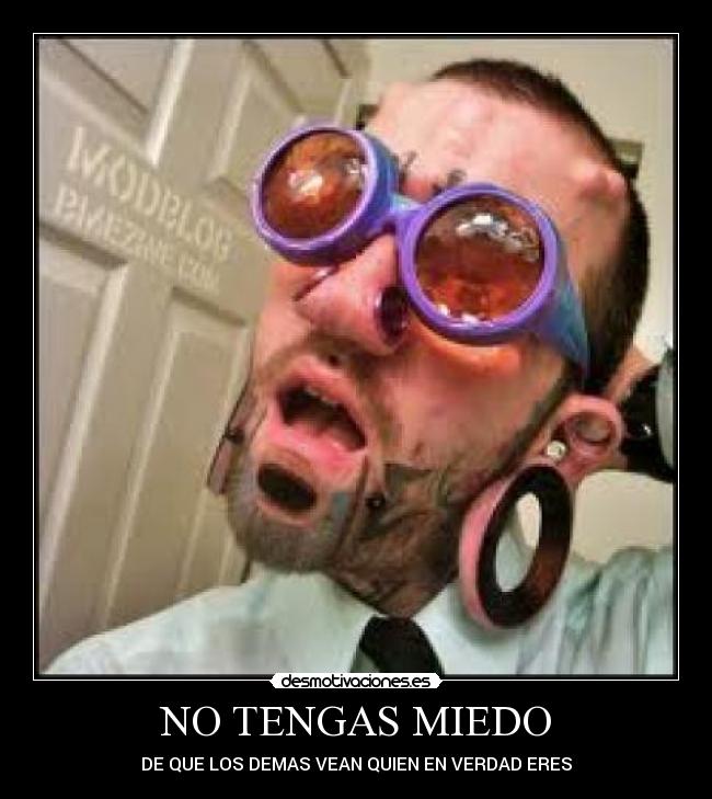 NO TENGAS MIEDO - DE QUE LOS DEMAS VEAN QUIEN EN VERDAD ERES