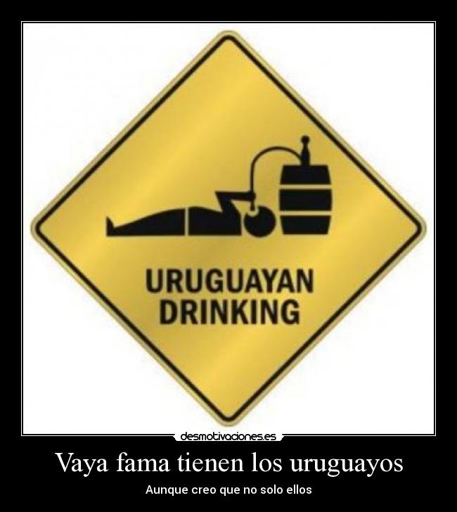 Vaya fama tienen los uruguayos - Aunque creo que no solo ellos