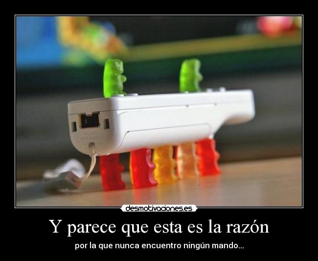 Y parece que esta es la razón - por la que nunca encuentro ningún mando...