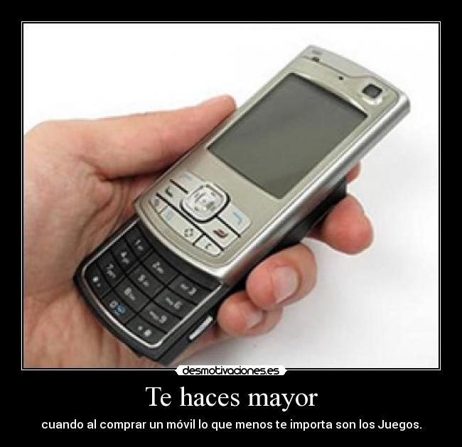 Te haces mayor - cuando al comprar un móvil lo que menos te importa son los Juegos.