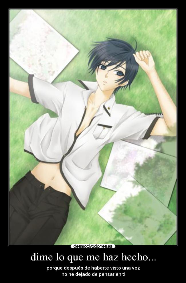 dime lo que me haz hecho... - porque después de haberte visto una vez
no he dejado de pensar en ti