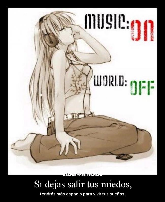 Si dejas salir tus miedos, - tendrás más espacio para vivir tus sueños.