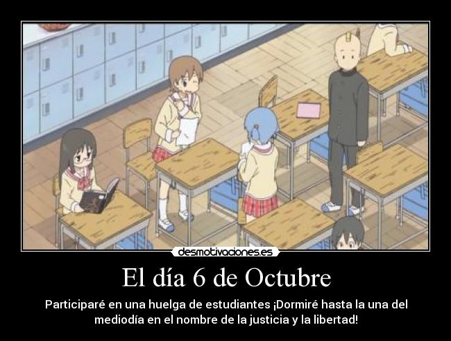 El día 6 de Octubre - Participaré en una huelga de estudiantes ¡Dormiré hasta la una del
mediodía en el nombre de la justicia y la libertad!
