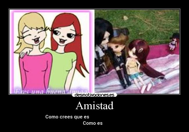 Amistad -    Como crees que es                                                                      Como es                      