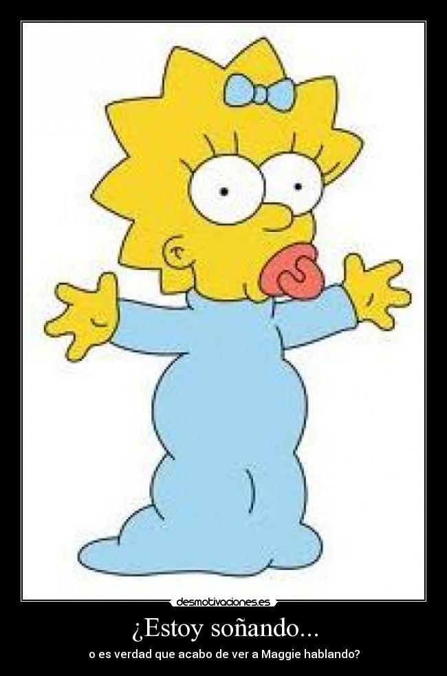 ¿Estoy soñando... - o es verdad que acabo de ver a Maggie hablando?