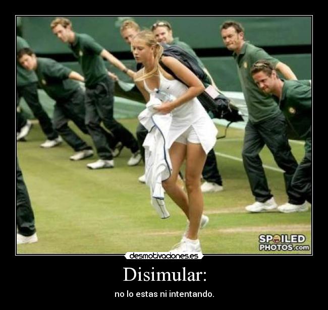 Disimular: - no lo estas ni intentando.