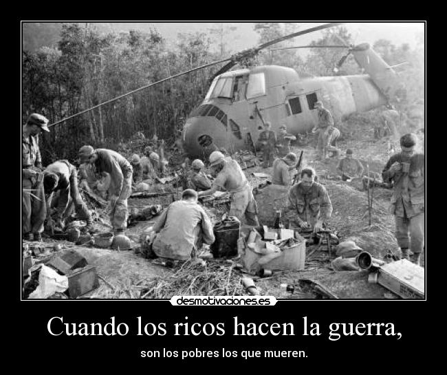 Cuando los ricos hacen la guerra, - son los pobres los que mueren.