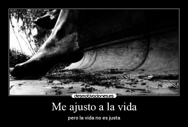 Me ajusto a la vida - pero la vida no es justa