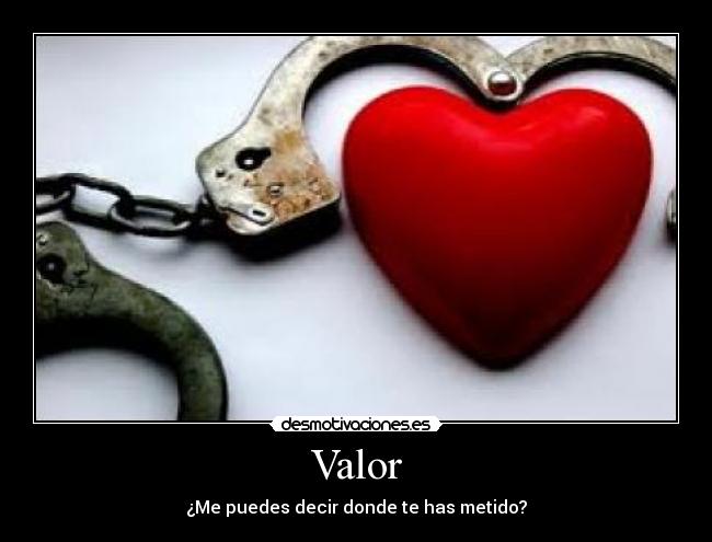 Valor - ¿Me puedes decir donde te has metido?